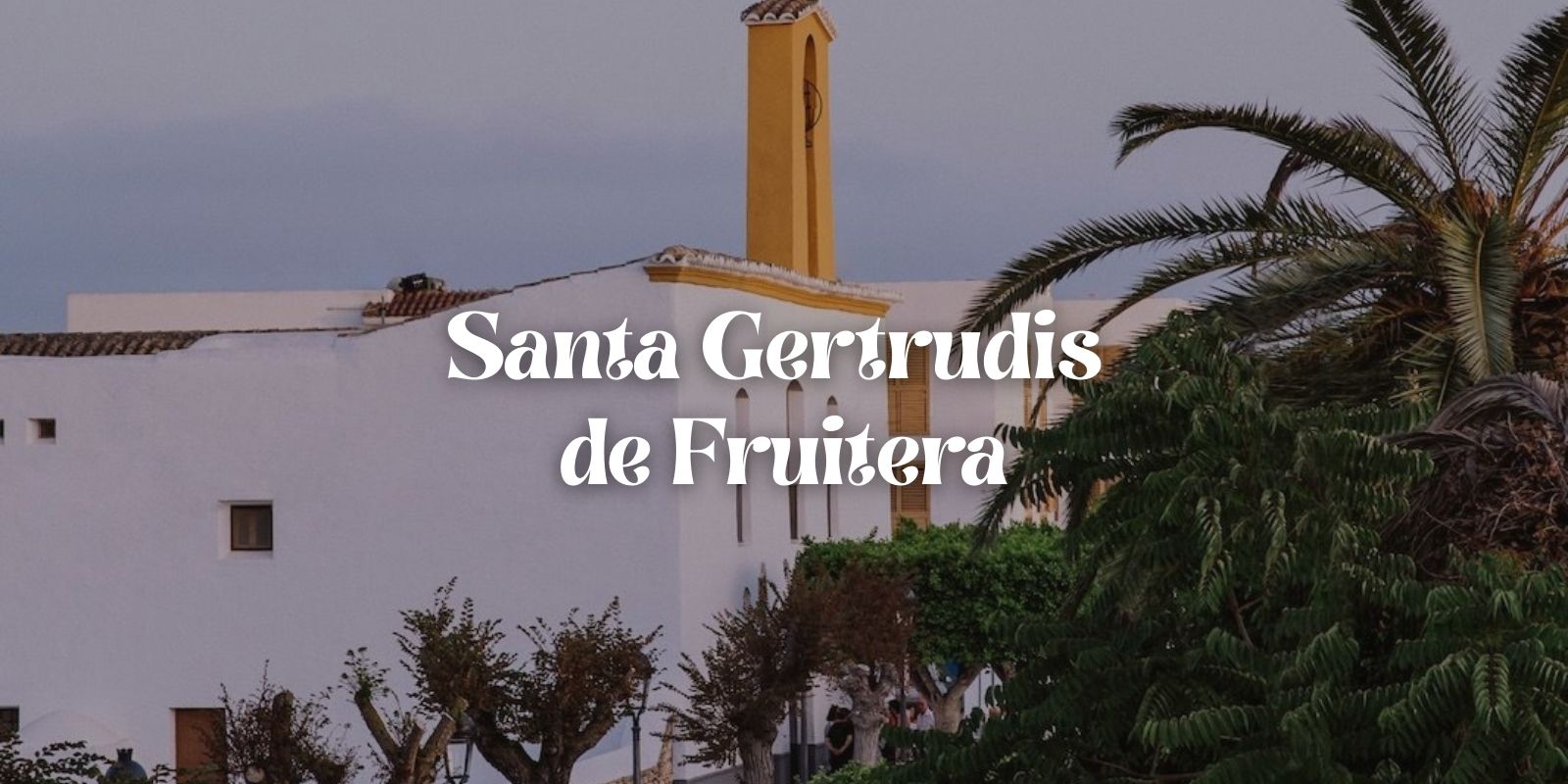 Santa Gertrudis Ibiza: qué ver, qué hacer y cómo es vivir en uno de los pueblos más cosmopolitas de la isla