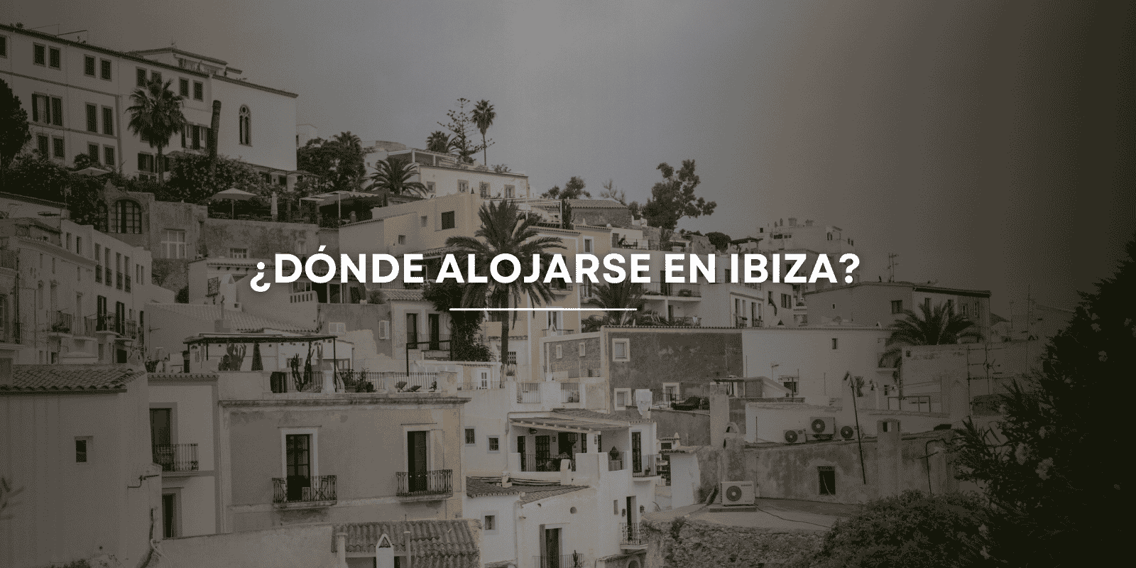 Guía de zonas en Ibiza: dónde alojarse según el tipo de viaje que buscas