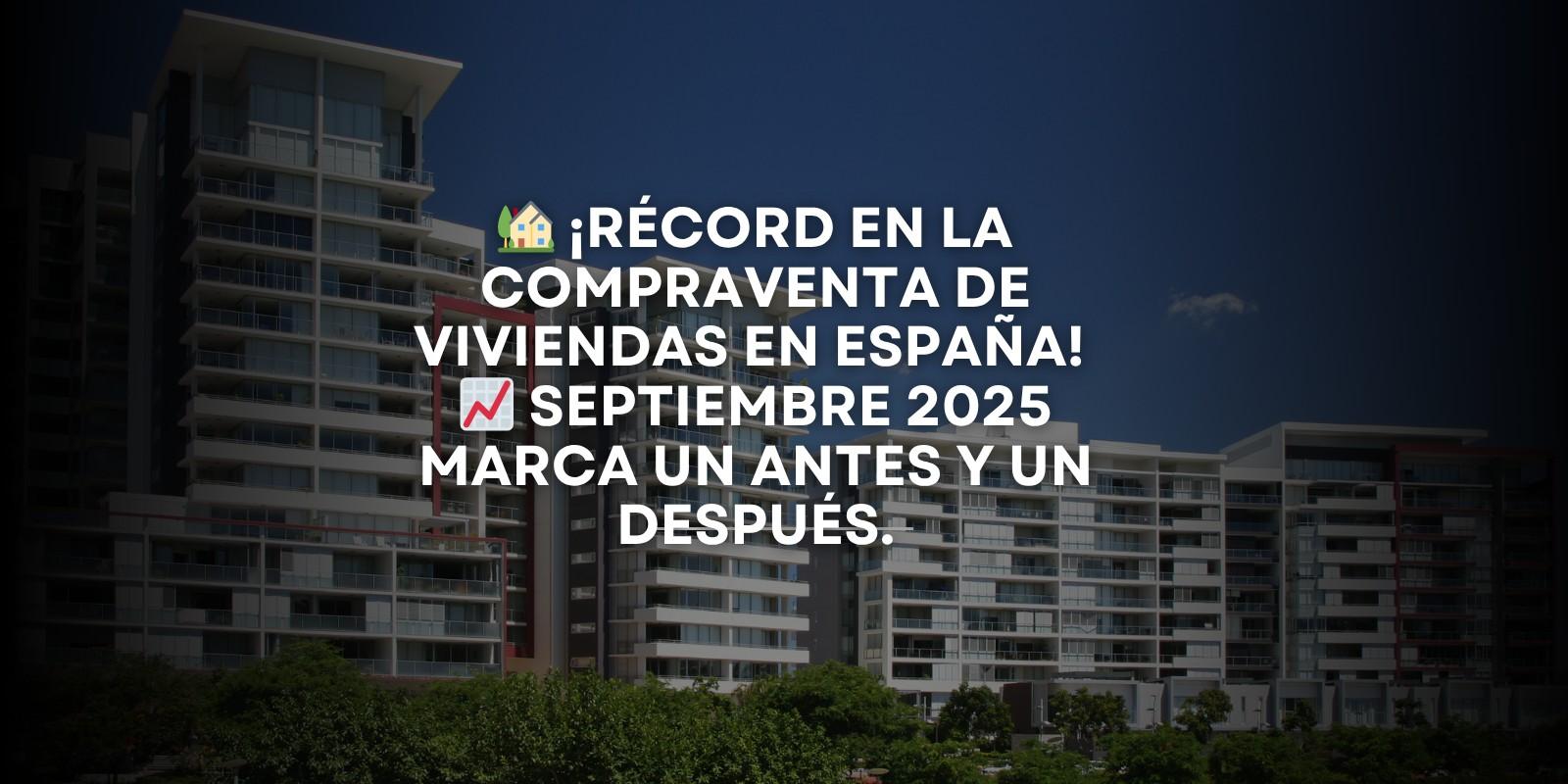 La compraventa de viviendas en España alcanza su mejor septiembre desde 2007 con 63.794 operaciones: análisis, causas y qué significa para compradores e inversores